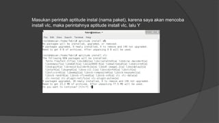 Masukan perintah aptitude instal (nama paket), karena saya akan mencoba
install vlc, maka perintahnya aptitude install vlc, lalu Y
 