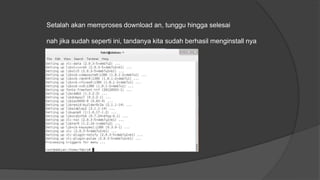 Setalah akan memproses download an, tunggu hingga selesai
nah jika sudah seperti ini, tandanya kita sudah berhasil menginstall nya
 