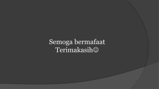 Semoga bermafaat
Terimakasih
 