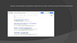 Pertama, download paket yang berbasis (.deb) di browser anda. Contoh saya akan download google chrome
 
