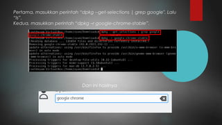 Pertama, masukkan perintah “dpkg --get-selections | grep google". Lalu
“ls”.
Kedua, masukkan perintah “dpkg –r google-chrome-stable”.
Dan ini hasilnya
 