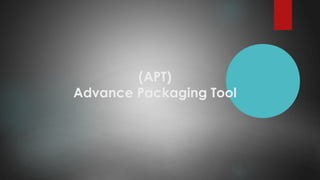(APT)
Advance Packaging Tool
 