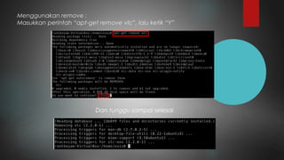Menggunakan remove :
Masukkan perintah “apt-get remove vlc”, lalu ketik “Y”
Dan tunggu sampai selesai
 