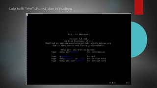 Lalu ketik “vim” di cmd, dan ini hasilnya
 