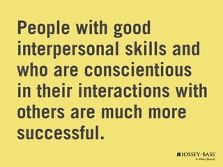 People with good
interpersonal skills and
who are conscientious
in their interactions with
others are much more
successful.
 