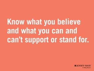 Know what you believe
and what you can and
can’t support or stand for.
 