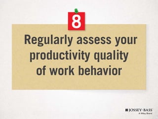 8
Regularly assess your
productivity quality
of work behavior
 