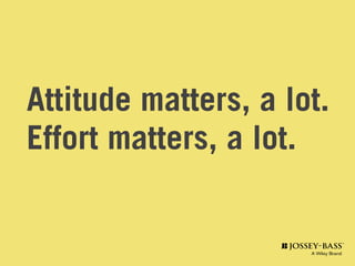 Attitude matters, a lot.
Effort matters, a lot.
 