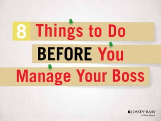 8 Things to Do
Manage Your Boss
BEFORE You
 