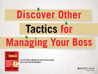 Discover Other
Managing Your Boss
Tactics for
From It’s Okay to Manage Your Boss by Bruce Tulgan
Learn more: http://bit.ly...
