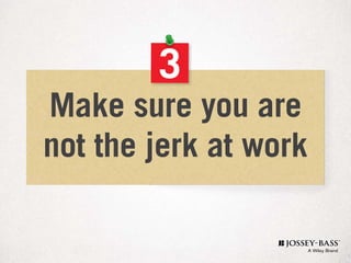 3
Make sure you are
not the jerk at work
 