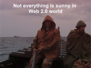 Not everything is sunny in  Web 2.0 world 