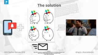 @higrys, @sprzedwojskiGDG DevFest Warsaw 2018
The solution
Sources:
https://services.garmin.cn/appsLibraryBusinessServices_v0/rest/apps/9b5dabf3-925b
https://malloc.fi/static/images/slack-memory-management.png
https://i.gifer.com/9GXs.gif
 