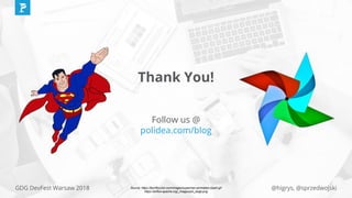 @higrys, @sprzedwojskiGDG DevFest Warsaw 2018
Thank You!
Follow us @
polidea.com/blog
Source: https://techflourish.com/images/superman-animated-clipart.gif
https://airflow.apache.org/_images/pin_large.png
 
