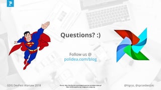 @higrys, @sprzedwojskiGDG DevFest Warsaw 2018
Questions? :)
Follow us @
polidea.com/blog
Source: https://techflourish.com/images/superman-animated-clipart.gif
https://airflow.apache.org/_images/pin_large.png
 