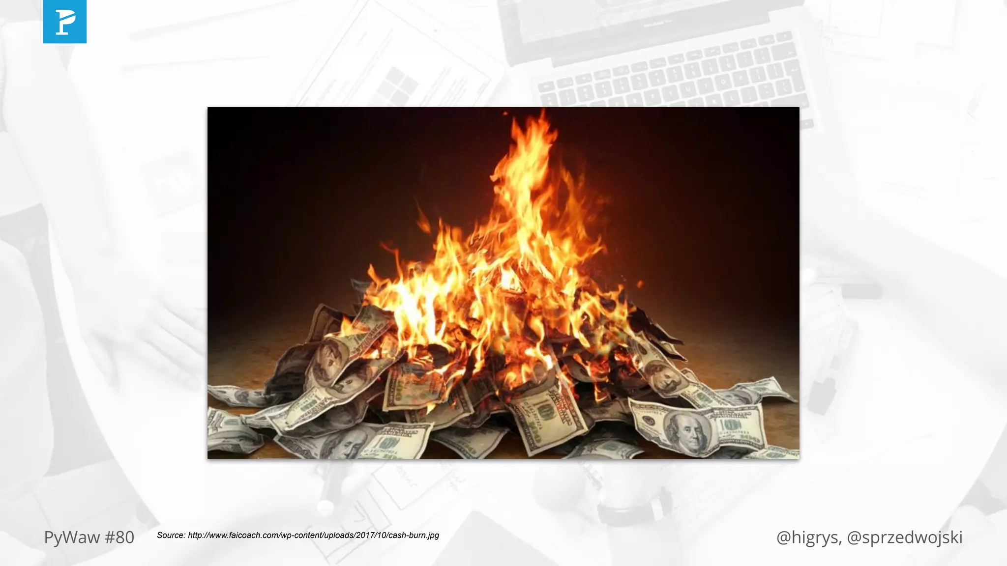 @higrys, @sprzedwojskiPyWaw #80 Source: http://www.faicoach.com/wp-content/uploads/2017/10/cash-burn.jpg
 