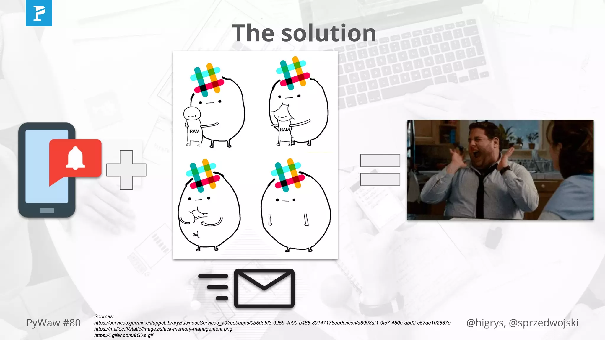 @higrys, @sprzedwojskiPyWaw #80
The solution
Sources:
https://services.garmin.cn/appsLibraryBusinessServices_v0/rest/apps/9b5dabf3-925b-4a90-b465-89147178ea0e/icon/d8998af1-9fc7-450e-abd2-c57ae102887e
https://malloc.fi/static/images/slack-memory-management.png
https://i.gifer.com/9GXs.gif
 