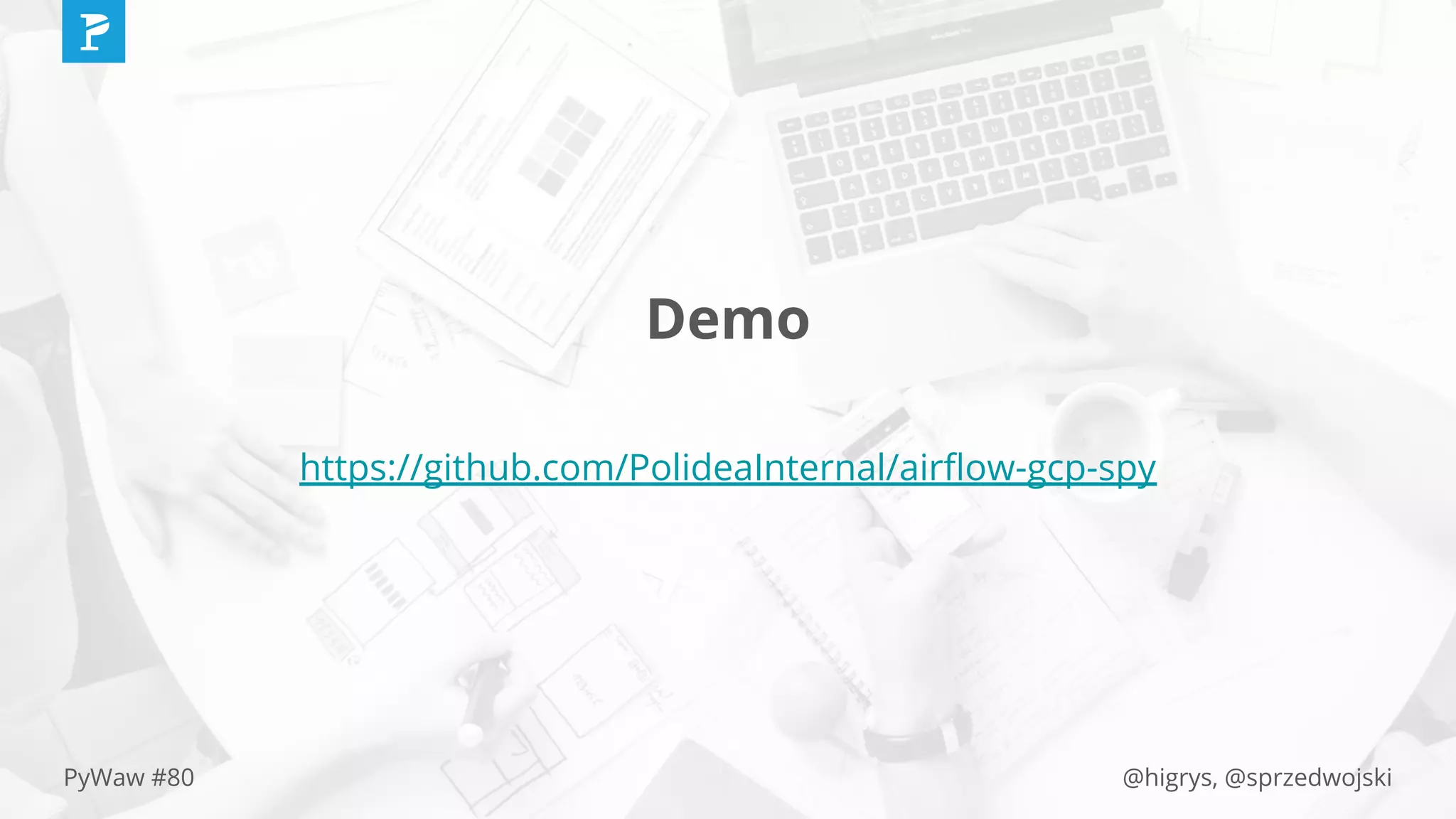 @higrys, @sprzedwojskiPyWaw #80
Demo
https://github.com/PolideaInternal/airﬂow-gcp-spy
 