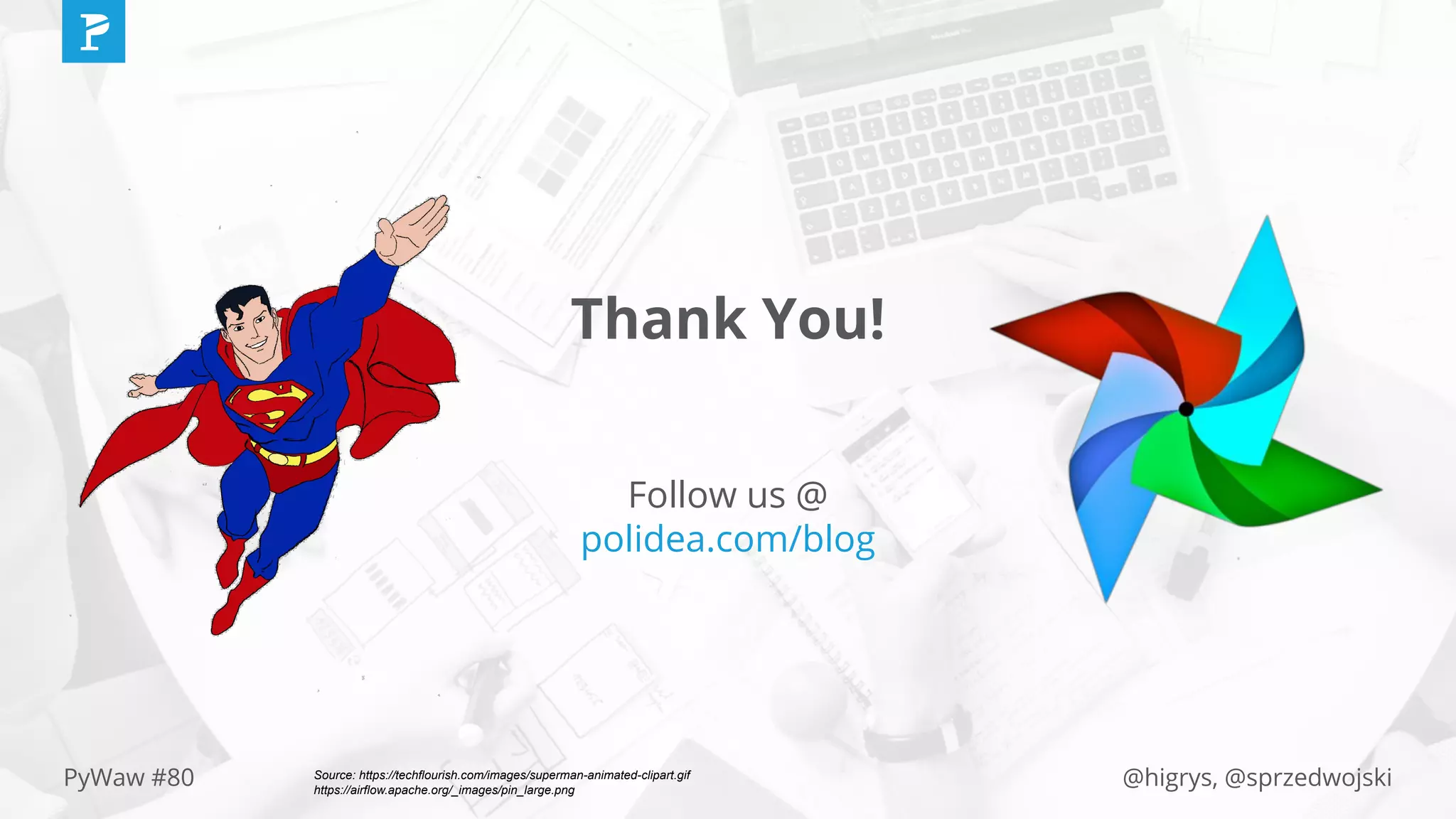 @higrys, @sprzedwojskiPyWaw #80
Thank You!
Follow us @
polidea.com/blog
Source: https://techflourish.com/images/superman-animated-clipart.gif
https://airflow.apache.org/_images/pin_large.png
 