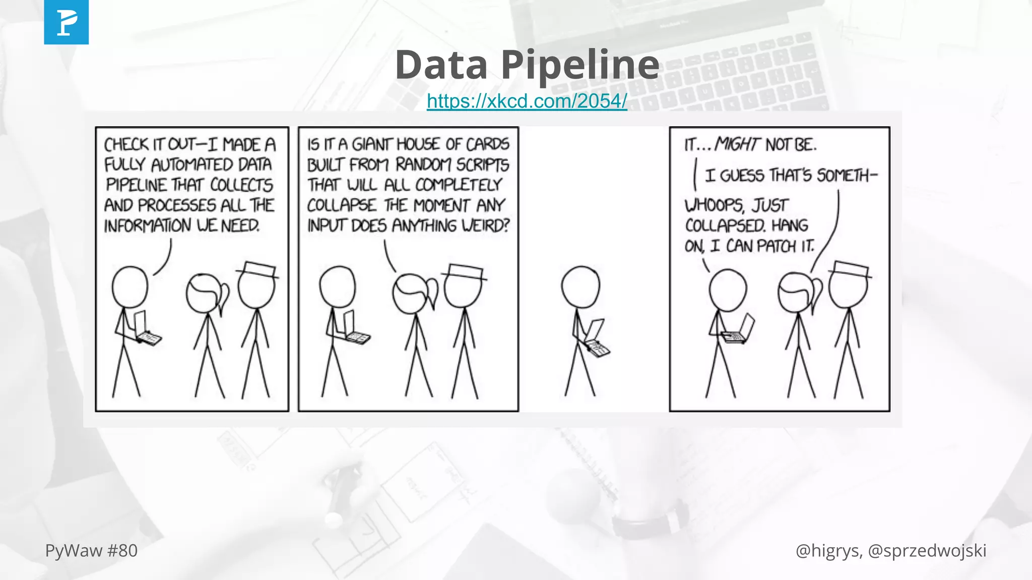 @higrys, @sprzedwojskiPyWaw #80
Data Pipeline
https://xkcd.com/2054/
 