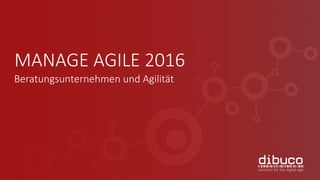 MANAGE	AGILE	2016
Beratungsunternehmen	und	Agilität
 