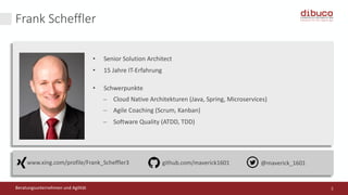 Frank	Scheffler
• Senior	Solution	Architect
• 15	Jahre	IT-Erfahrung
• Schwerpunkte
- Cloud	Native	Architekturen	(Java,	Spring,	Microservices)
- Agile	Coaching	(Scrum,	Kanban)
- Software	Quality	(ATDD,	TDD)
3
github.com/maverick1601www.xing.com/profile/Frank_Scheffler3 @maverick_1601
Beratungsunternehmen und	Agilität
 