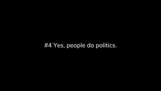 #4 Yes, people do politics.
 