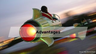 Advantages
Source: https://flic.kr/p/zKwh5
 