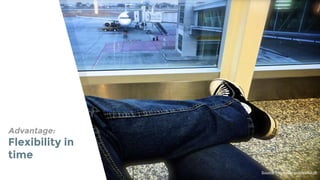 Advantage:
Flexibility in
time
Source: https://flic.kr/p/awA4qB
 