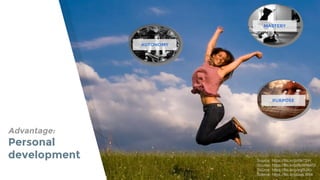 Advantage:
Personal
development
AUTONOMY
PURPOSE
MASTERY
Source: https://flic.kr/p/6N72iH
Source: https://flic.kr/p/8uWNWD
Source: https://flic.kr/p/eg6UKv
Source: https://flic.kr/p/awLW6k
 