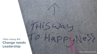 Take-away #4:
Change needs
Leadership
Source: https://flic.kr/p/6sWz8q
 
