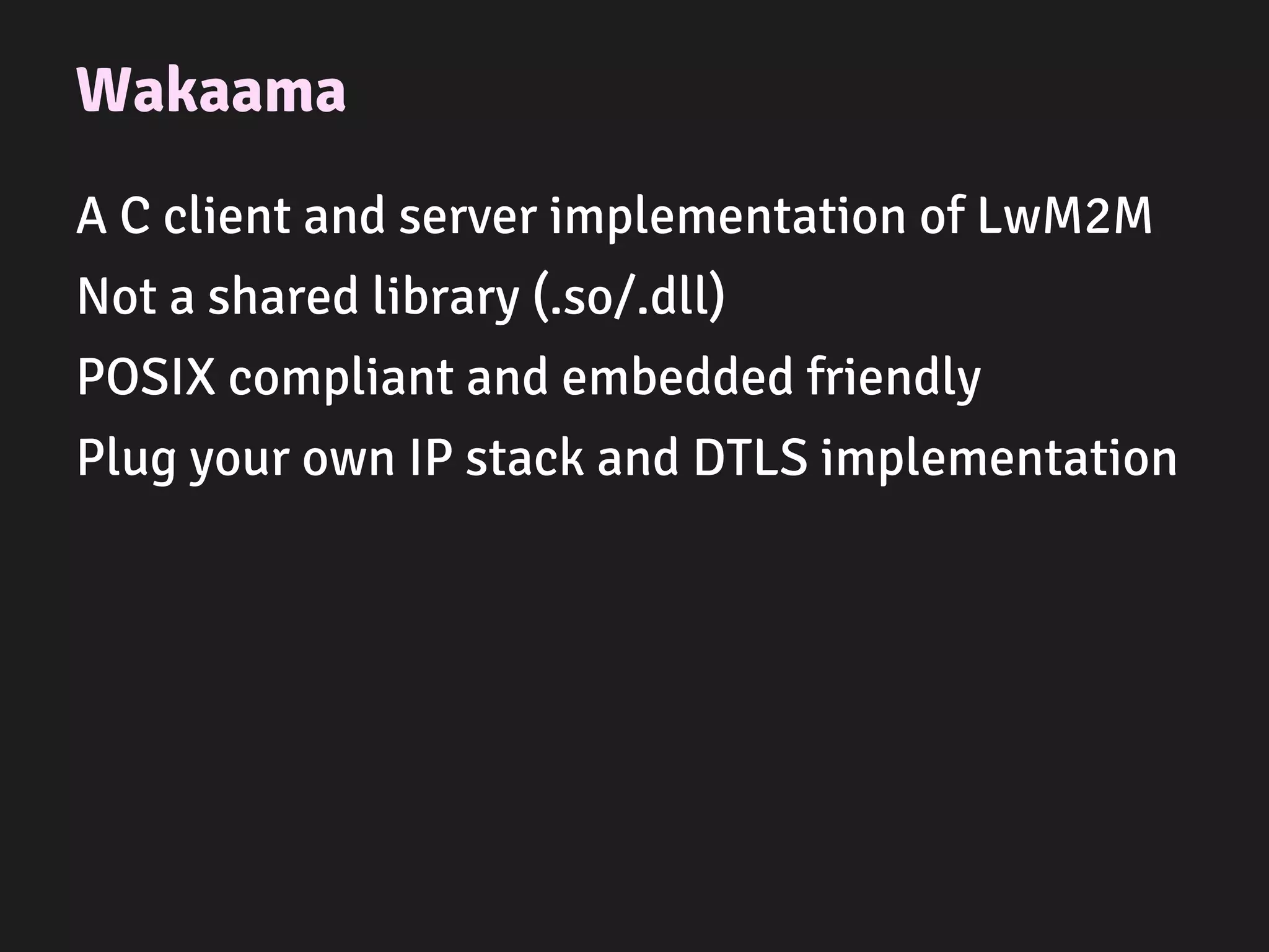 Features
Register, registration update, deregister
Read, write resources
Read, write, create, delete object instances
TLV or plain text
Observe
 