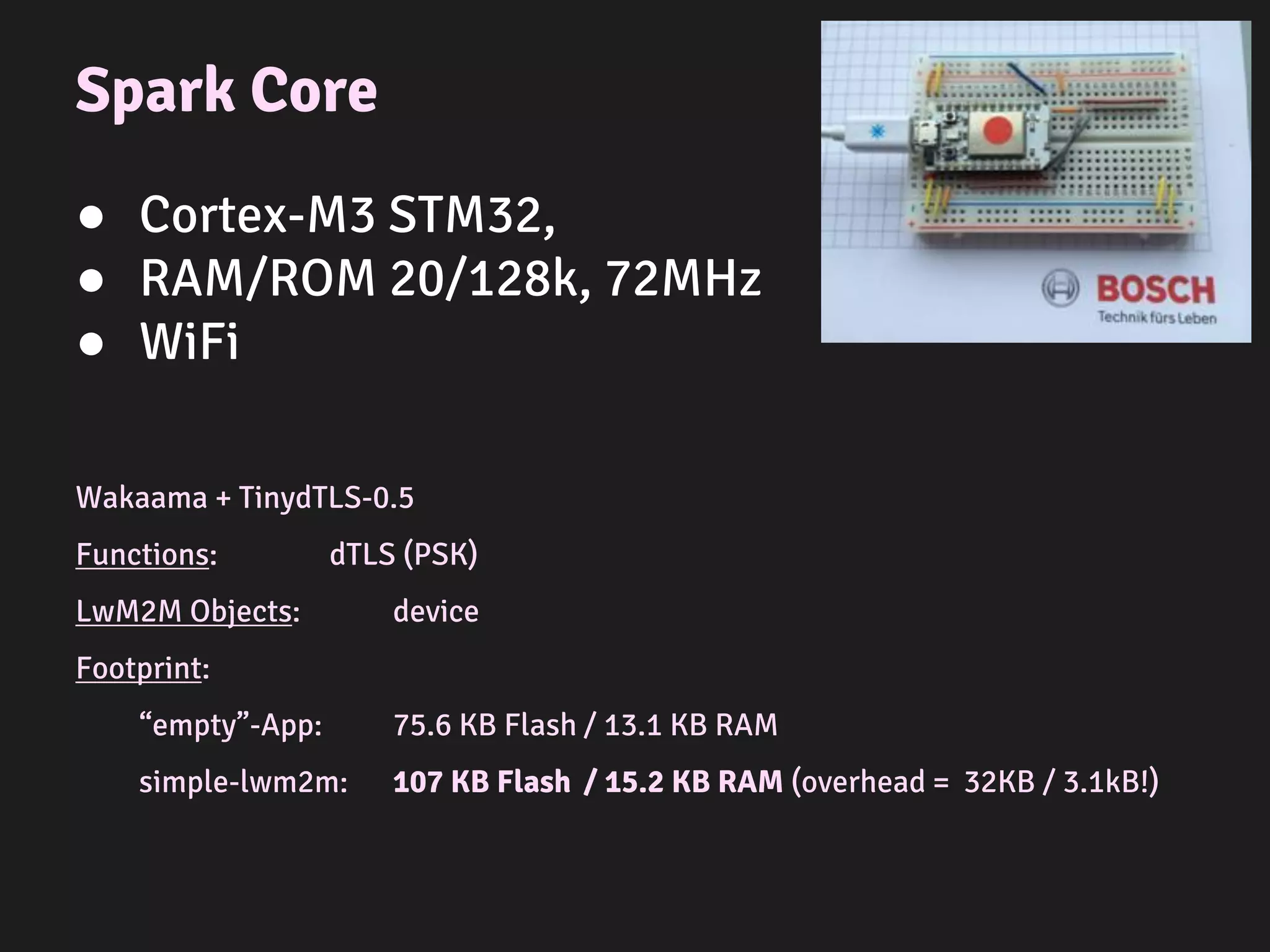 U-blox MBed.org
● Cortex-M3 (NXP LPC1768),
● RAM/ROM 20/128k, 96MHz
● GPRS
Functions: observe, attribute:
Objects: server, security, device, conn_m, firmware, location
Footprint (RTOS + commandline + lwm2m stack): 84 KB Flash / 22 KB RAM
 