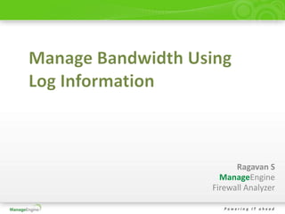 Manage Bandwidth Using Log Information Ragavan S ManageEngine Firewall Analyzer 