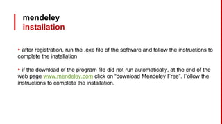 mendeley
installation
▸ after registration, run the .exe file of the software and follow the instructions to
complete the installation
▸ if the download of the program file did not run automatically, at the end of the
web page www.mendeley.com click on “download Mendeley Free”. Follow the
instructions to complete the installation.
 