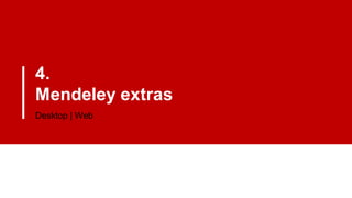 4.
Mendeley extras
Desktop | Web
 