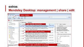 extras
Mendeley Desktop: management | share | edit
folder creation
filters by authors, tags, publications or keywords
mark favorite documents
mark read/unread documents
 