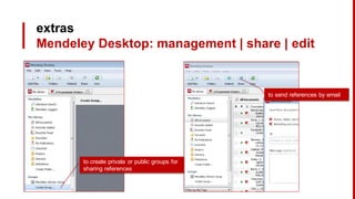 extras
Mendeley Desktop: management | share | edit
to send references by email
to create private or public groups for
sharing references
 