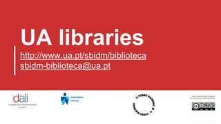 bibliotecas UA | 2016bibliotecas UA | 2016
UA libraries
http://www.ua.pt/sbidm/biblioteca
sbidm-biblioteca@ua.pt
Estes conteúdos estão protegidos
por uma licença Creative Commons:
Divulgação Apoio Literacia Informacional
2015|2016
 