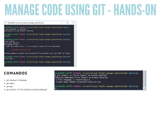 MANAGE CODE USING GIT - HANDS-ON
git checkout -b develop
git status
git add .
git commit -m "First Commit na branch develop"
COMANDOS
 