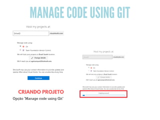 MANAGE CODE USING GIT
Opção "Manage code using Git"
CRIANDO PROJETO
 