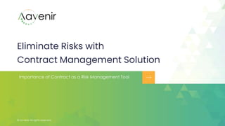 Eliminate Risks with
Contract Management Solution
© Aavenir All rights reserved.
Importance of Contract as a Risk Management Tool
 