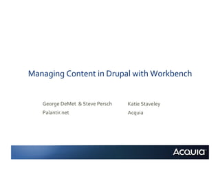 Managing	
  Content	
  in	
  Drupal	
  with	
  Workbench	
  


     George	
  DeMet	
  	
  &	
  Steve	
  Persch	
     Katie	
  Staveley	
  
     Palantir.net	
                                    Acquia	
  
 