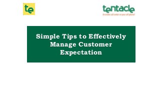 Simple Tips to Effectively
Manage Customer
Expectation
 