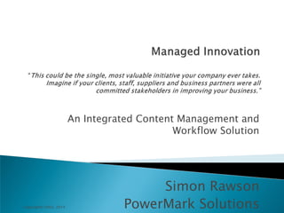 An Integrated Content Management and
Workflow Solution

Copyright© 2003, 2014

Simon Rawson
PowerMark Solutions

 