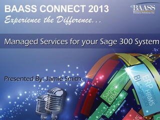 Managed Services for your Sage 300 System

Presented By: Jamie Smith

 