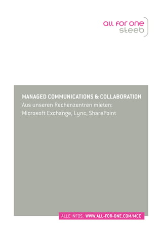 MANAGED COMMUNICATIONS & COLLABORATION
Aus unseren Rechenzentren mieten:
Microsoft Exchange, Lync, SharePoint
ALLE INFOS: WWW.ALL-FOR-ONE.COM/MCC
 