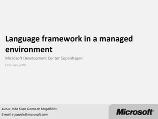 Language framework in a managed environment Microsoft Development Center Copenhagen  Author:  João Filipe Gama de Magalhães E-mail: t-joaode@microsoft.com February 2008 