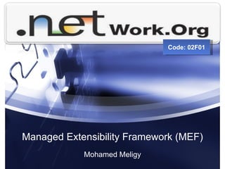 Managed Extensibility Framework (MEF) Mohamed Meligy Code: 02F01 