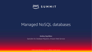 © 2018, Amazon Web Services, Inc. or Its Affiliates. All rights reserved.
Andrey Zaychikov
Specialist SA, Database Migration, Amazon Web Services
Managed NoSQL databases
 